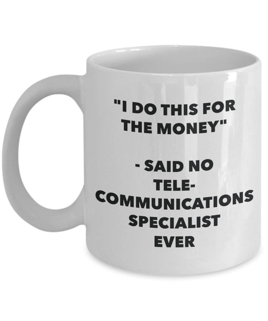 "I Do This for the Money" - Said No Telecommunications Specialist Ever Mug - Funny Tea Hot Cocoa Coffee Cup - Novelty Birthday Christmas Anniversary G
