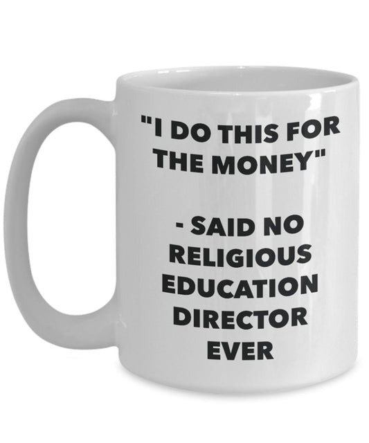 "I Do This for the Money" - Said No Religious Education Director Ever Mug - Funny Tea Hot Cocoa Coffee Cup - Novelty Birthday Christmas Anniversary Ga