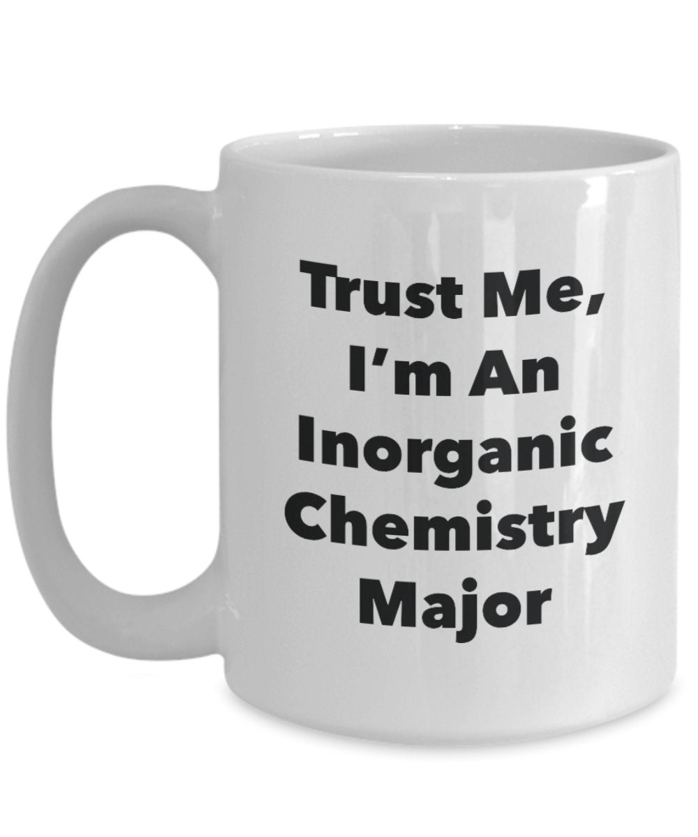 Trust Me, I'm An Inorganic Chemistry Major Mug - Funny Tea Hot Cocoa Coffee Cup - Novelty Birthday Christmas Anniversary Gag Gifts Idea
