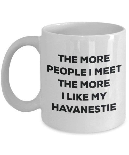 The more people I meet the more I like my Havanestie Mug - Funny Coffee Cup - Christmas Dog Lover Cute Gag Gifts Idea