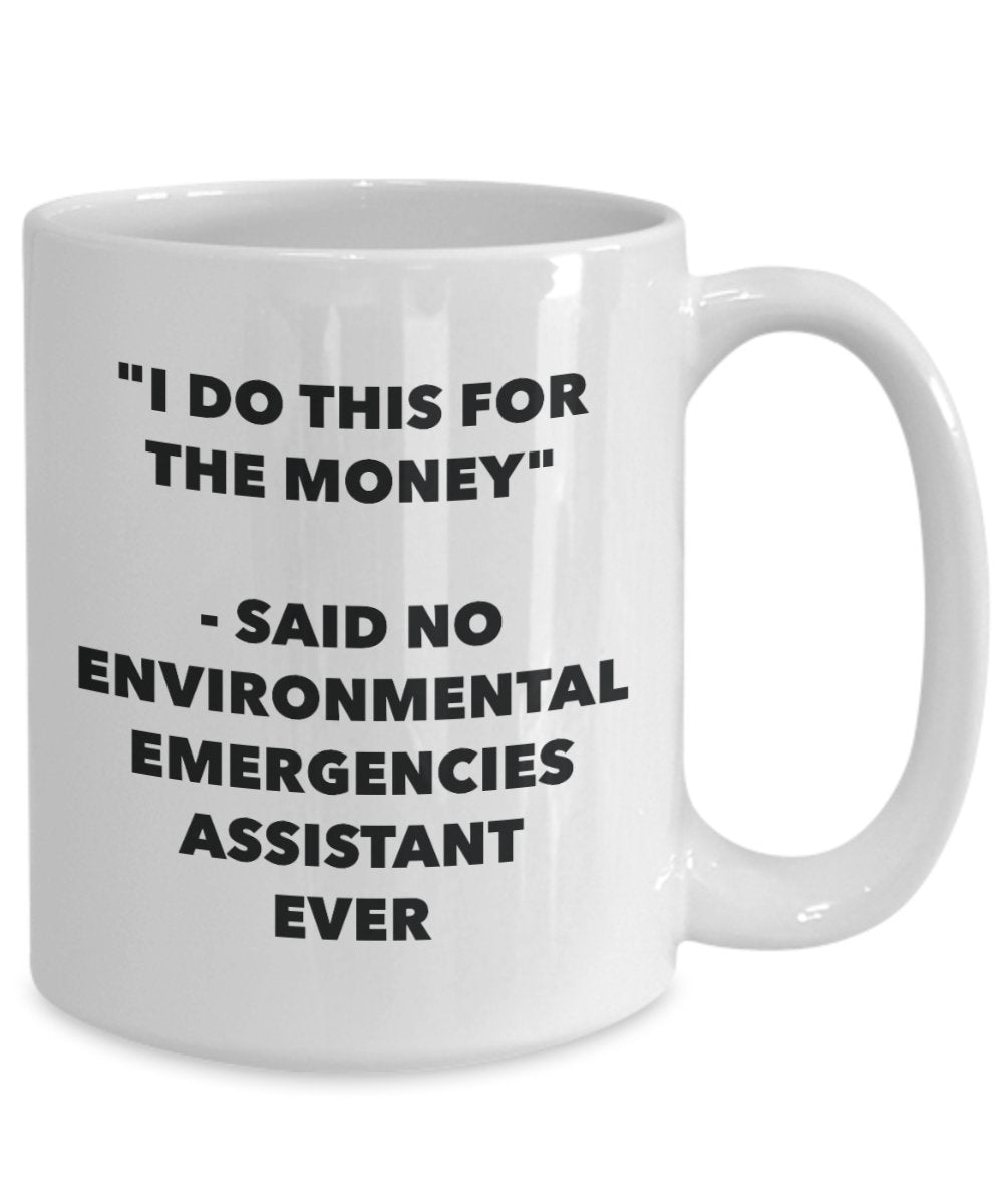 "I Do This for the Money" - Said No Environmental Emergencies Assistant Ever Mug - Funny Tea Hot Cocoa Coffee Cup - Novelty Birthday Christmas Anniver