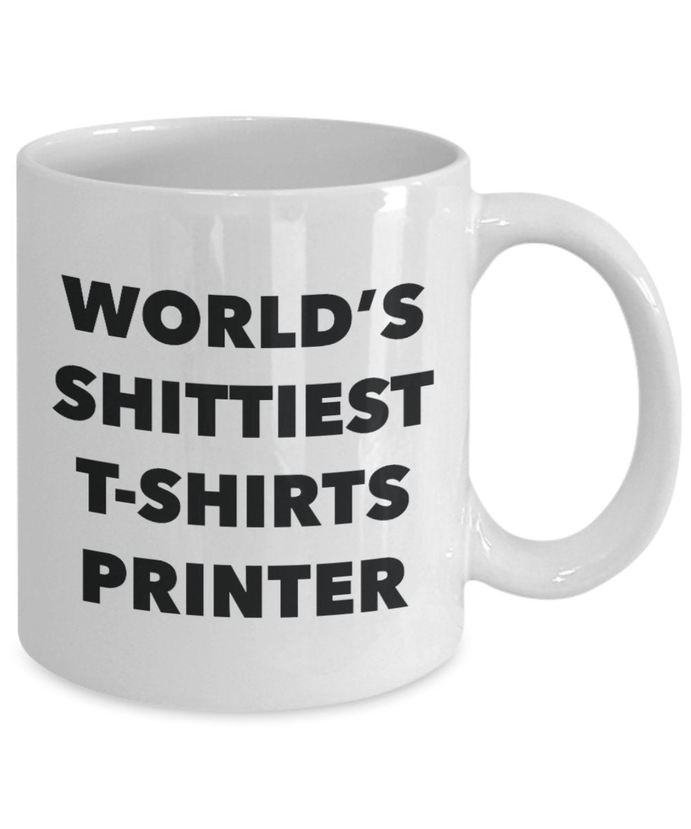 T-shirts Printer Coffee Mug - World's Shittiest T-shirts Printer - T-shirts Printer Gifts - Funny Novelty Birthday Present Idea