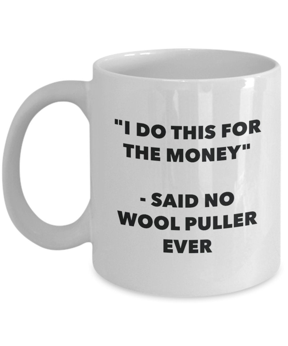 I Do This for the Money - Said No Wool Puller Ever Mug - Funny Tea Cocoa Coffee Cup - Birthday Christmas Gag Gifts Idea
