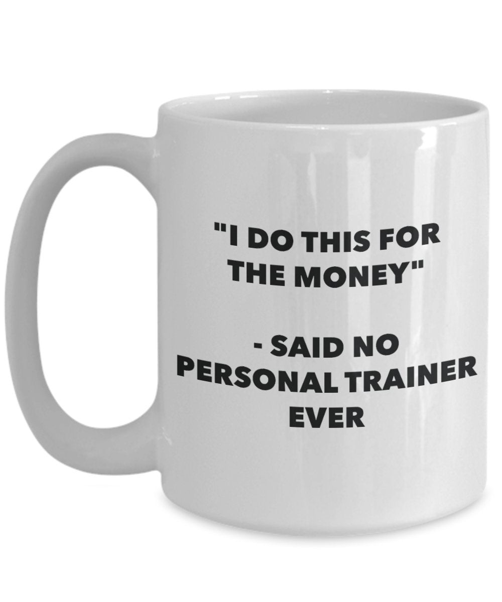 "I Do This for the Money" - Said No Personal Trainer Ever Mug - Funny Tea Hot Cocoa Coffee Cup - Novelty Birthday Christmas Anniversary Gag Gifts Idea