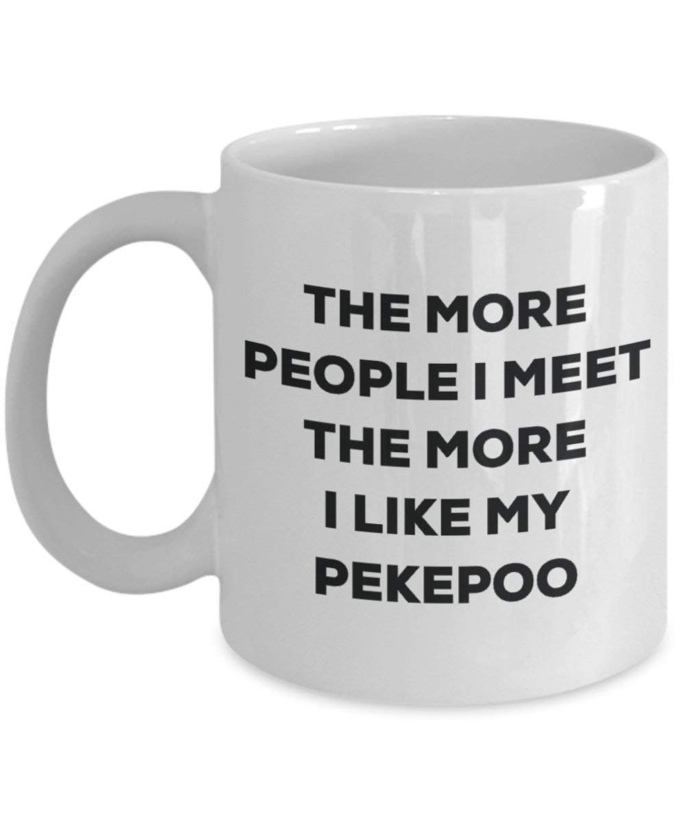 The more people I meet the more I like my Pekepoo Mug - Funny Coffee Cup - Christmas Dog Lover Cute Gag Gifts Idea