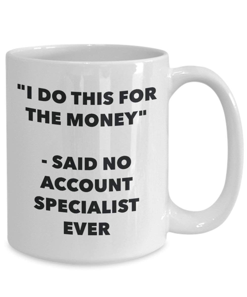 I Do diese Tasse für das Geld – Said No Account Specialist Ever – Funny Kaffeetasse – Neuheit Geburtstag Weihnachten Gag Geschenke Idee