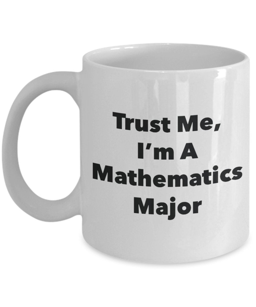 Trust Me, I'm A Mathematics Major Mug - Funny Tea Hot Cocoa Coffee Cup - Novelty Birthday Christmas Anniversary Gag Gifts Idea