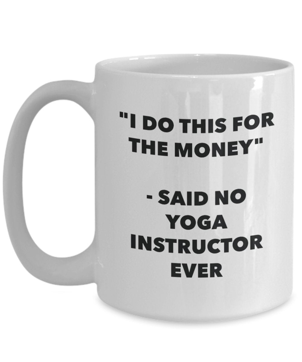 I Do This for the Money - Said No Yoga Instructor Ever Mug - Funny Tea Cocoa Coffee Cup - Birthday Christmas Gag Gifts Idea