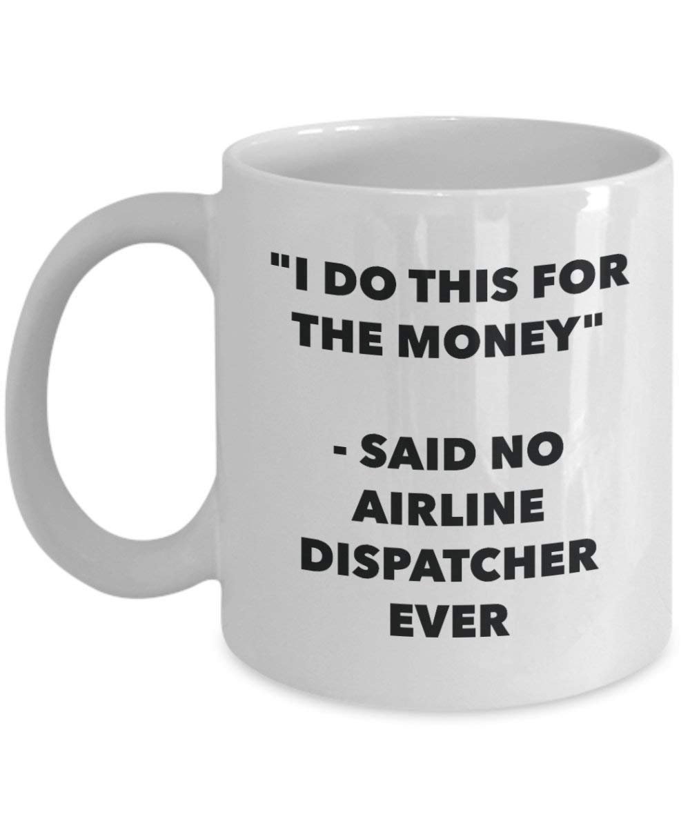 I Do This for the Money - Said No Airline Dispatcher Ever Mug - Funny Coffee Cup - Novelty Birthday Christmas Gag Gifts Idea