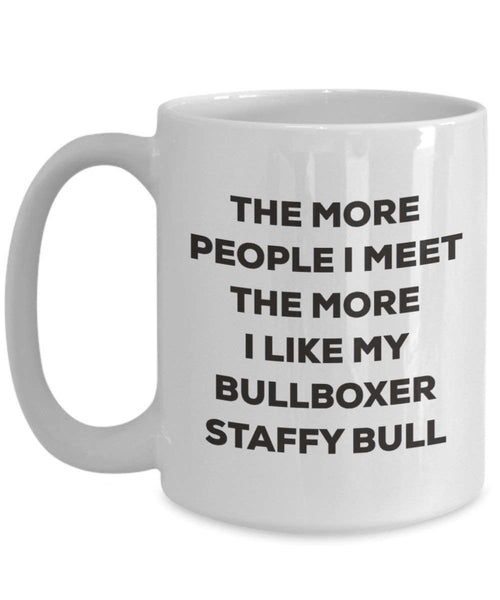 The more people I meet the more I like my Bullboxer Staffy Bull Mug - Funny Coffee Cup - Christmas Dog Lover Cute Gag Gifts Idea