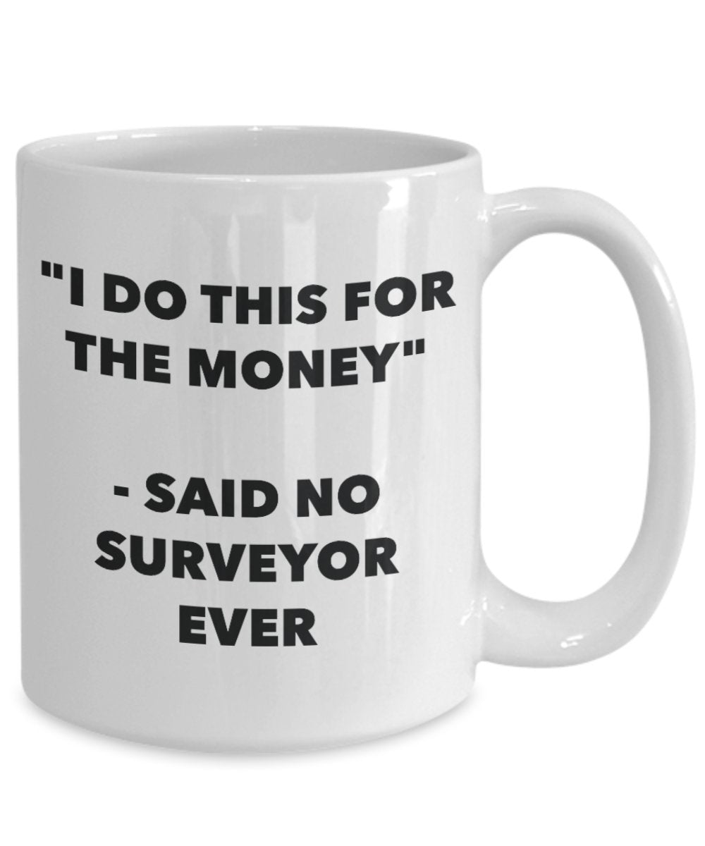 "I Do This for the Money" - Said No Surveyor Ever Mug - Funny Tea Hot Cocoa Coffee Cup - Novelty Birthday Christmas Anniversary Gag Gifts Idea