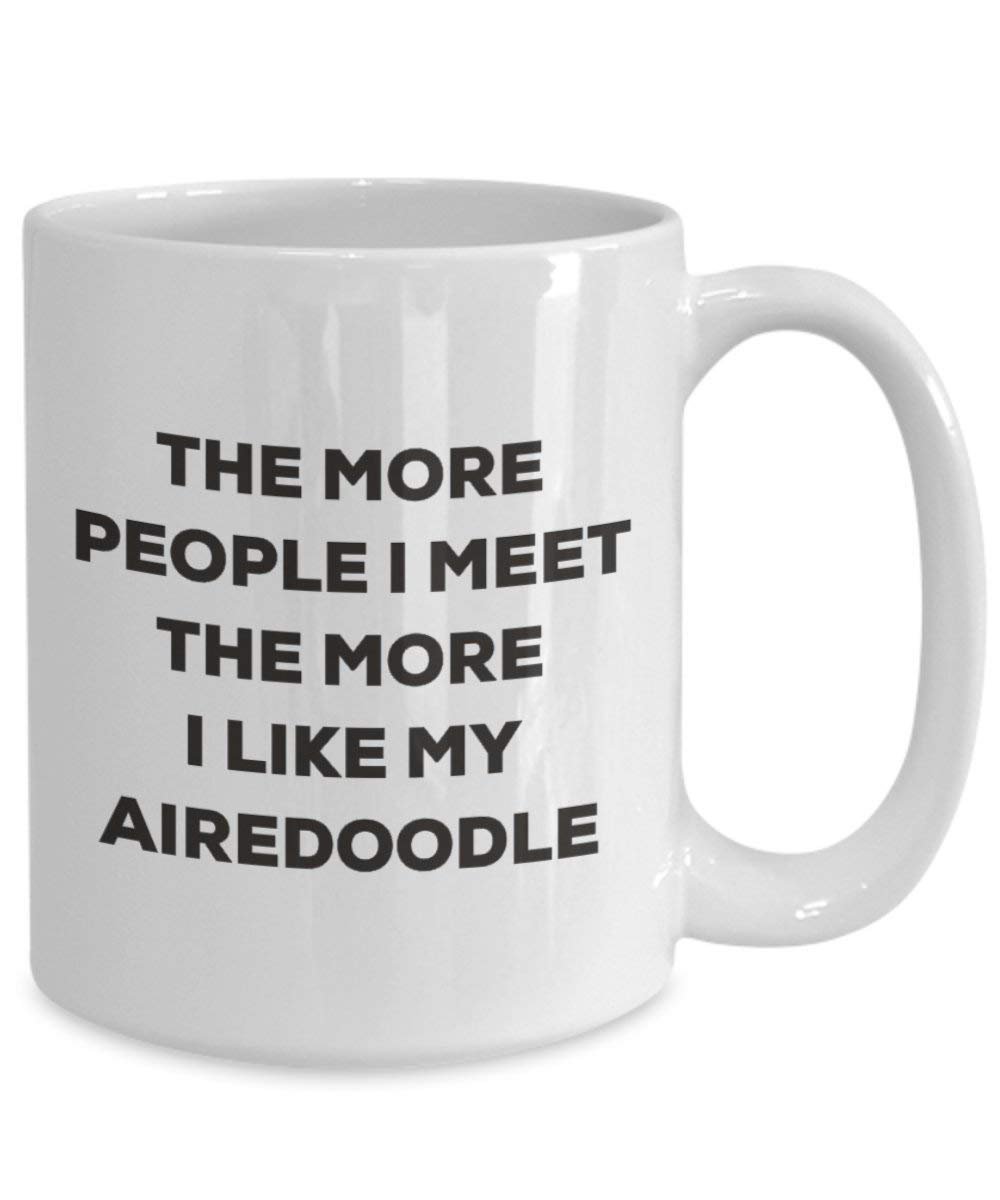 The More People I Meet the More I Like My airedoodle Tasse – Funny Coffee Cup – Weihnachten Hund Lover niedlichen Gag Geschenke Idee