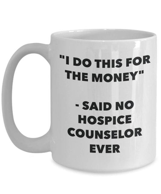 "I Do This for the Money" - Said No Hospice Counselor Ever Mug - Funny Tea Hot Cocoa Coffee Cup - Novelty Birthday Christmas Anniversary Gag Gifts Ide
