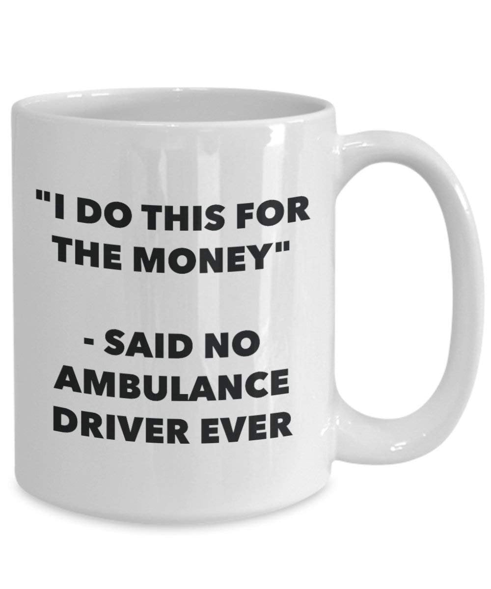 I Do This for the Money - Said No Ambulance Driver Ever Mug - Funny Coffee Cup - Novelty Birthday Christmas Gag Gifts Idea