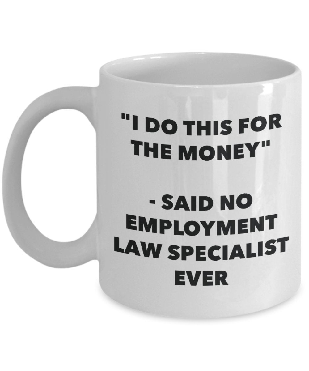 "I Do This for the Money" - Said No Employment Law Specialist Ever Mug - Funny Tea Hot Cocoa Coffee Cup - Novelty Birthday Christmas Anniversary Gag G