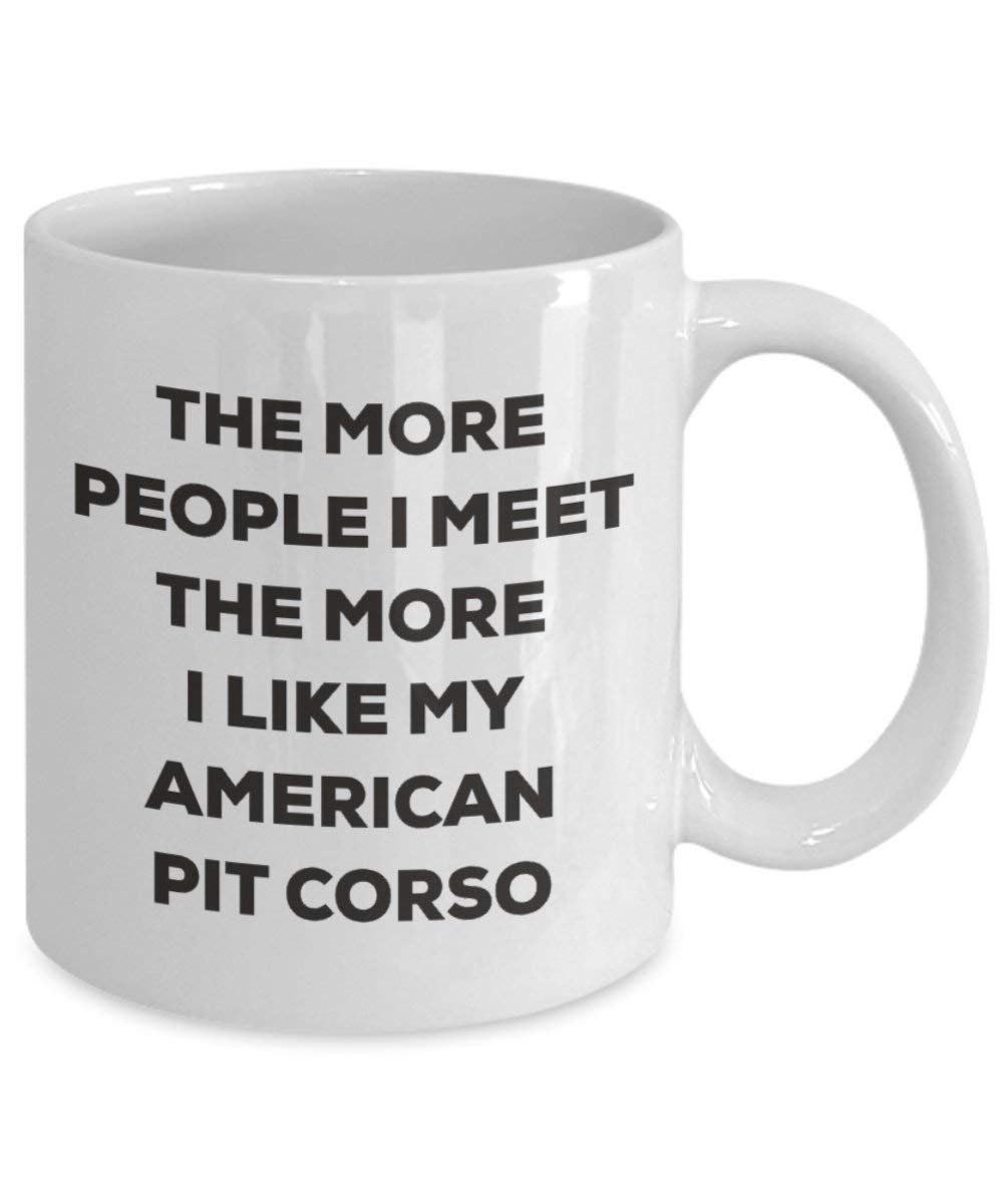 The more people I meet the more I like my American Pit Corso Mug - Funny Coffee Cup - Christmas Dog Lover Cute Gag Gifts Idea (15oz)