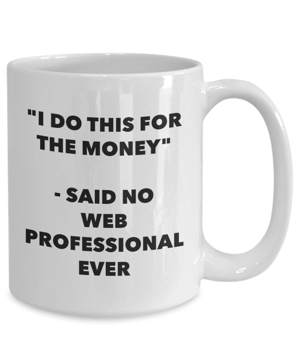 I Do This for the Money - Said No Web Professional Ever Mug - Funny Tea Cocoa Coffee Cup - Birthday Christmas Gag Gifts Idea