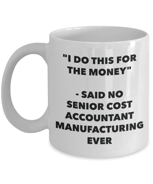 "I Do This for the Money" - Said No Senior Cost Accountant Manufacturing Ever Mug - Funny Tea Hot Cocoa Coffee Cup - Novelty Birthday Christmas Annive
