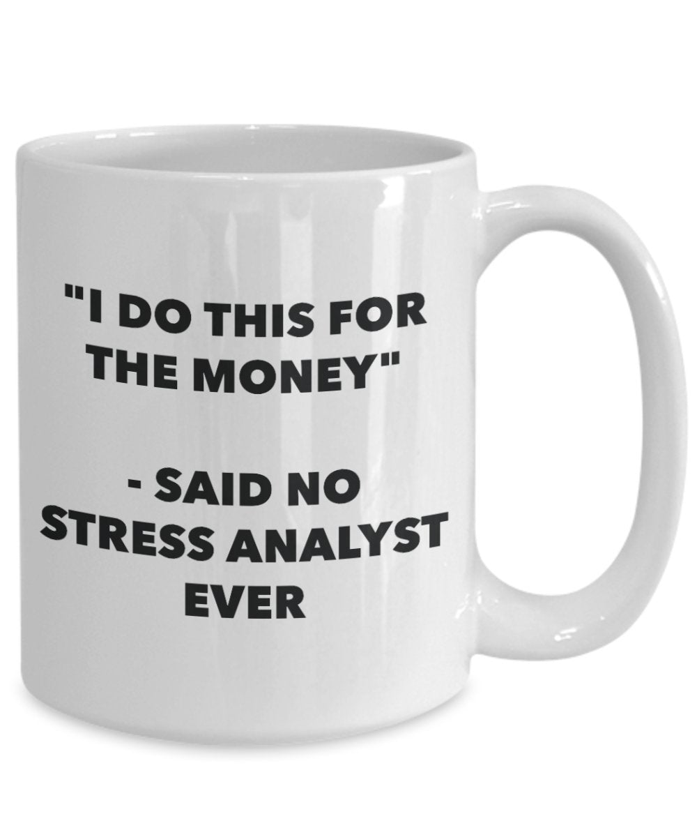 "I Do This for the Money" - Said No Stress Analyst Ever Mug - Funny Tea Hot Cocoa Coffee Cup - Novelty Birthday Christmas Anniversary Gag Gifts Idea