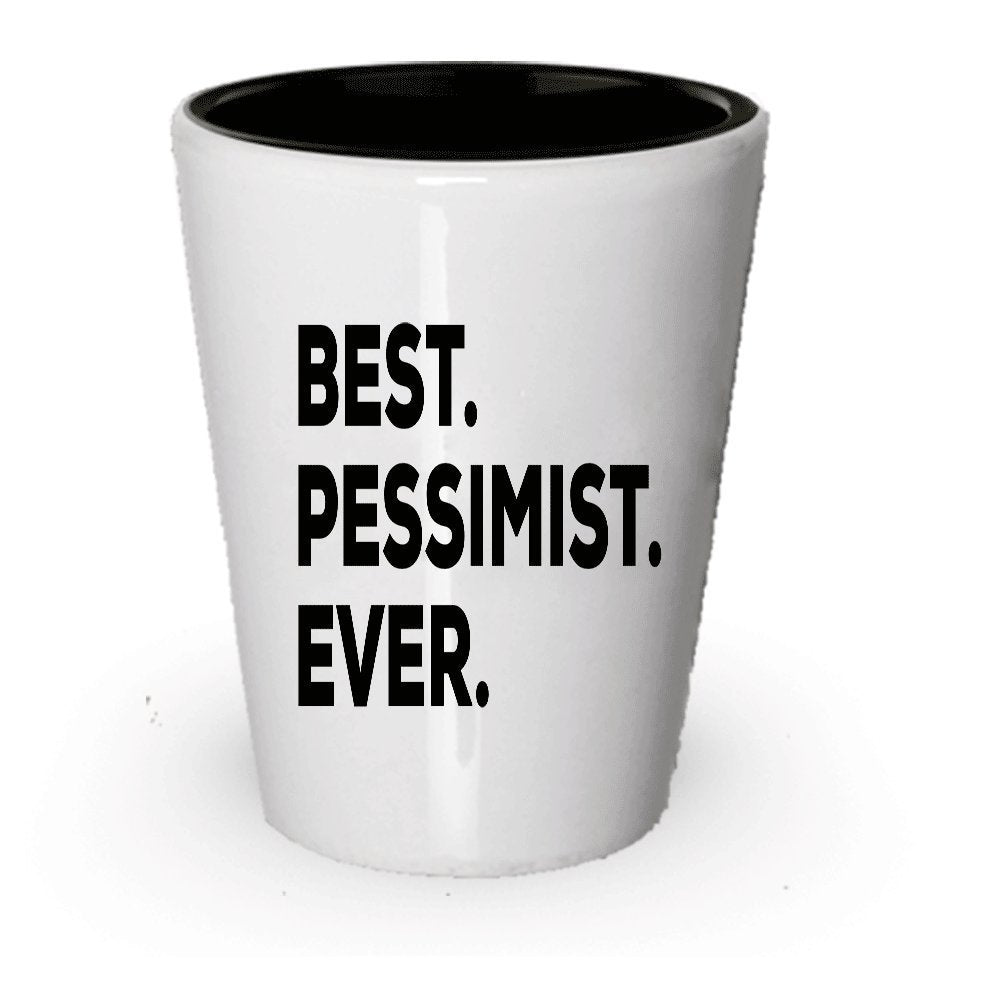 Pessimist Shot Glass - Best Pessimist Ever - Sarcastic Optimist Novelty Gift Idea - Pessimists - Funny Novelty Idea (1)