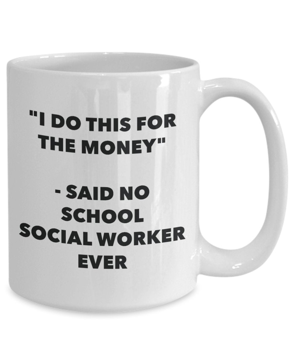 "I Do This for the Money" - Said No School Social Worker Ever Mug - Funny Tea Hot Cocoa Coffee Cup - Novelty Birthday Christmas Anniversary Gag Gifts