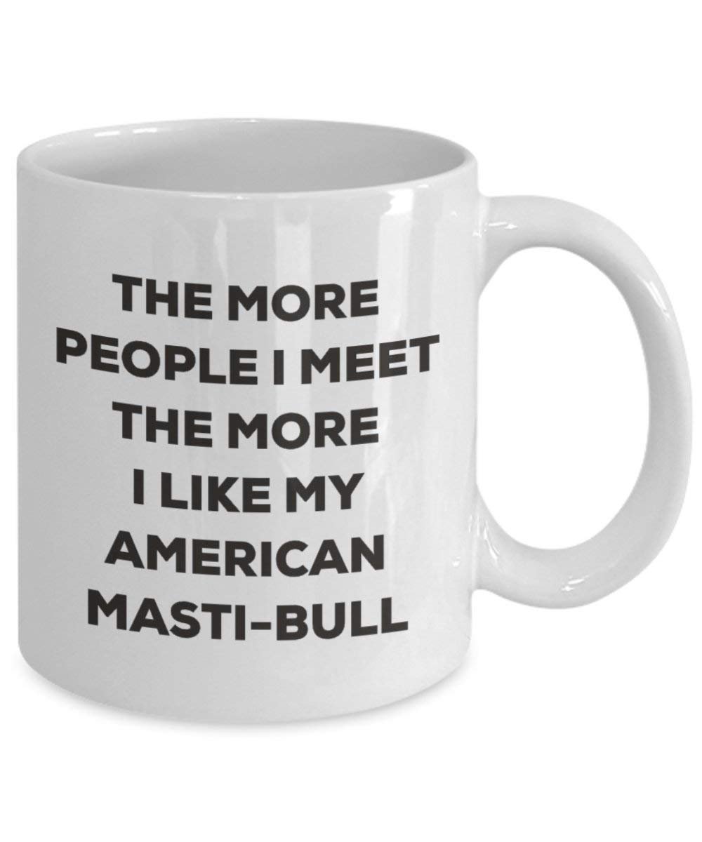 The more people I meet the more I like my American Masti-bull Mug - Funny Coffee Cup - Christmas Dog Lover Cute Gag Gifts Idea (11oz)