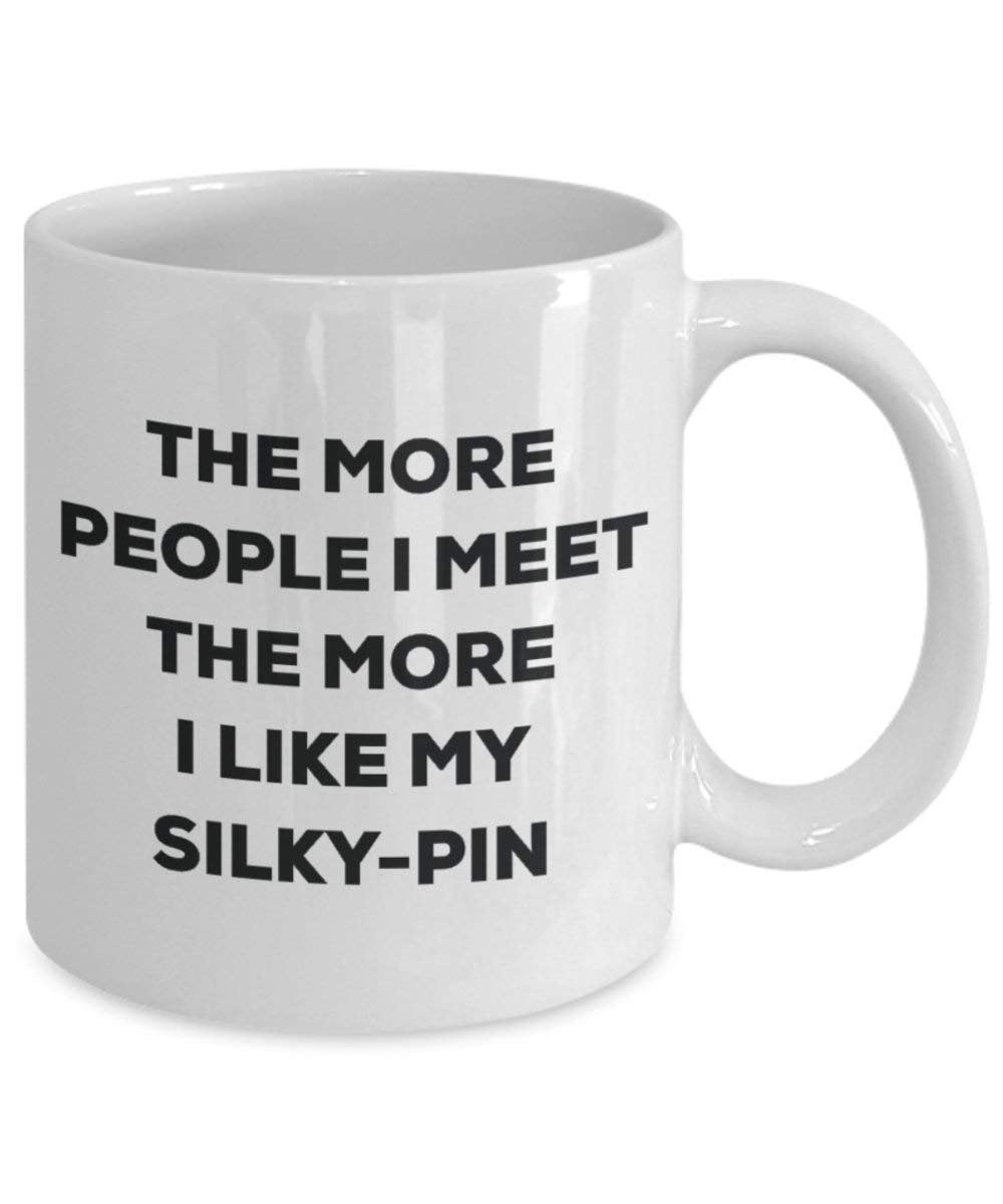 The more people I meet the more I like my Silky-pin Mug - Funny Coffee Cup - Christmas Dog Lover Cute Gag Gifts Idea