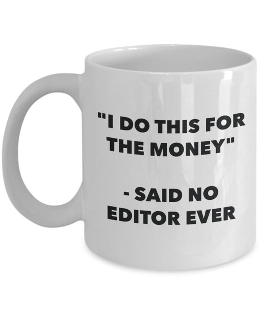 "I Do This for the Money" - Said No Editor Ever Mug - Funny Tea Hot Cocoa Coffee Cup - Novelty Birthday Christmas Anniversary Gag Gifts Idea