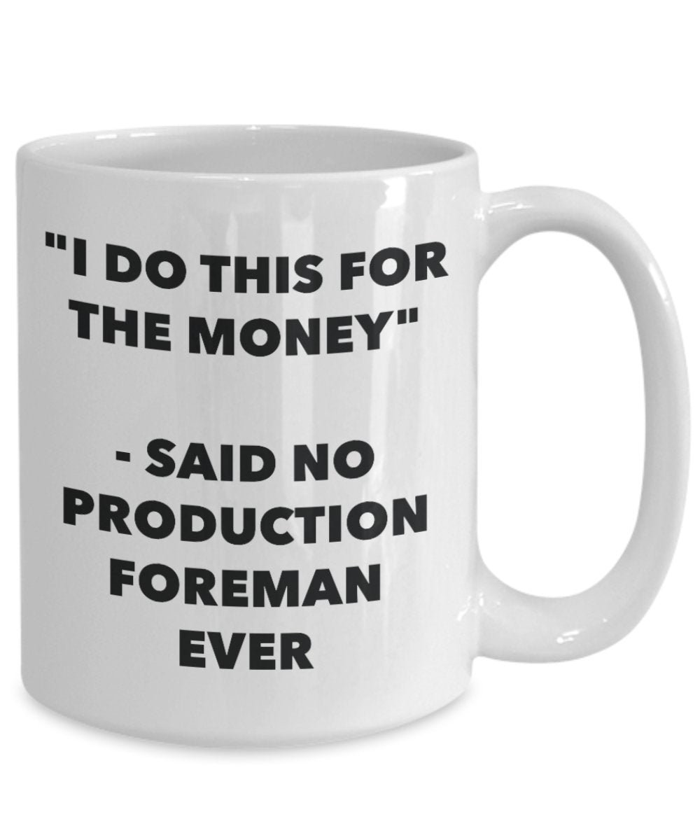 "I Do This for the Money" - Said No Production Foreman Ever Mug - Funny Tea Hot Cocoa Coffee Cup - Novelty Birthday Christmas Anniversary Gag Gifts Id