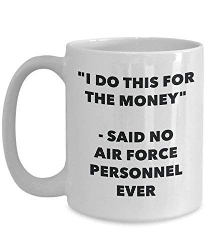I Do This for The Money - Said No Air Force Personnel Ever Mug - Funny Coffee Cup - Novelty Birthday Christmas Gag Gifts Idea