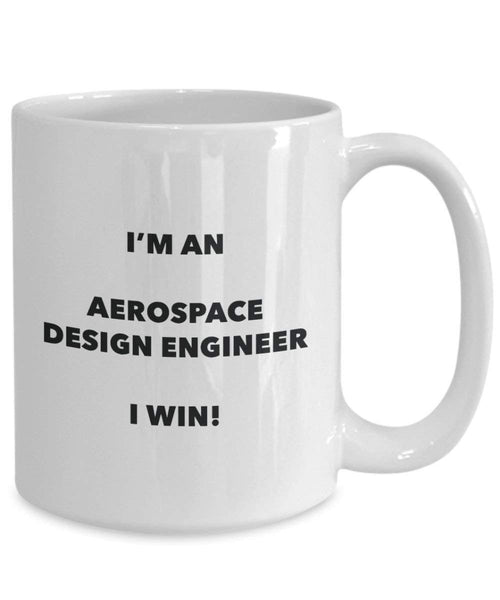Aerospace Design Engineer Mug - I'm an Aerospace Design Engineer I win! - Funny Coffee Cup - Novelty Birthday Christmas Gag Gifts Idea