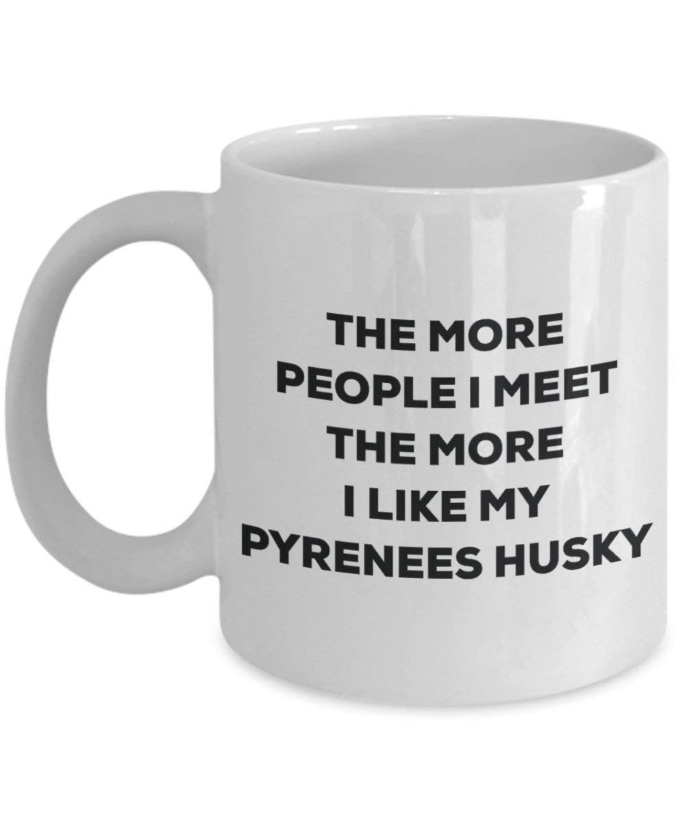 The more people I meet the more I like my Pyrenees Husky Mug - Funny Coffee Cup - Christmas Dog Lover Cute Gag Gifts Idea