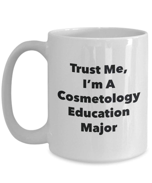 Trust Me, I'm A Cosmetology Education Major Mug - Funny Coffee Cup - Cute Graduation Gag Gifts Ideas for Friends and Classmates (11oz)