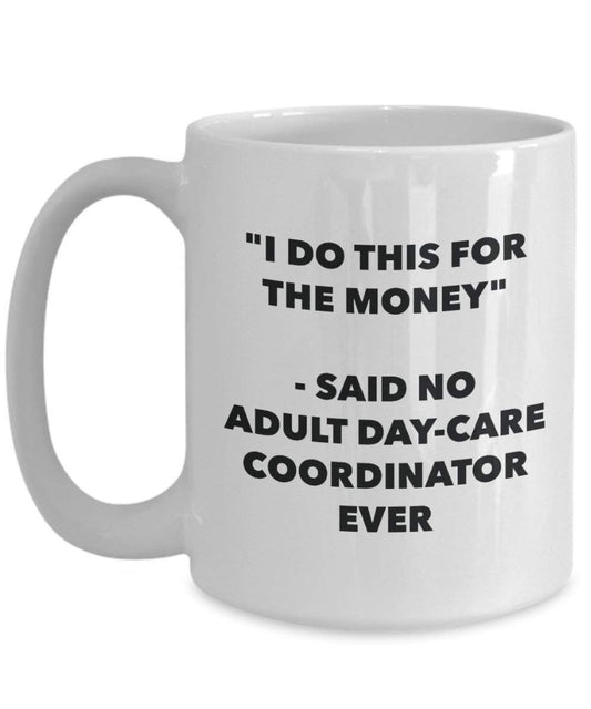I Do CE pour l'argent – Said No Adulte Day-care Coordinator jamais Mug rigolo – Tasse à café – Fantaisie anniversaire Idée de Gag cadeaux de Noël 15oz blanc