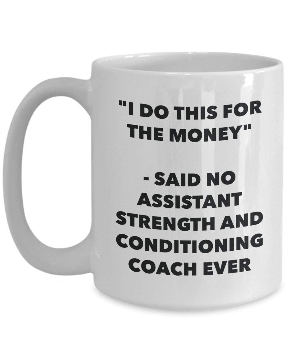 I Do This for the Money - Said No Assistant Strength And Conditioning Coach Ever Mug - Funny Coffee Cup - Novelty Birthday Christmas Gag Gifts Idea