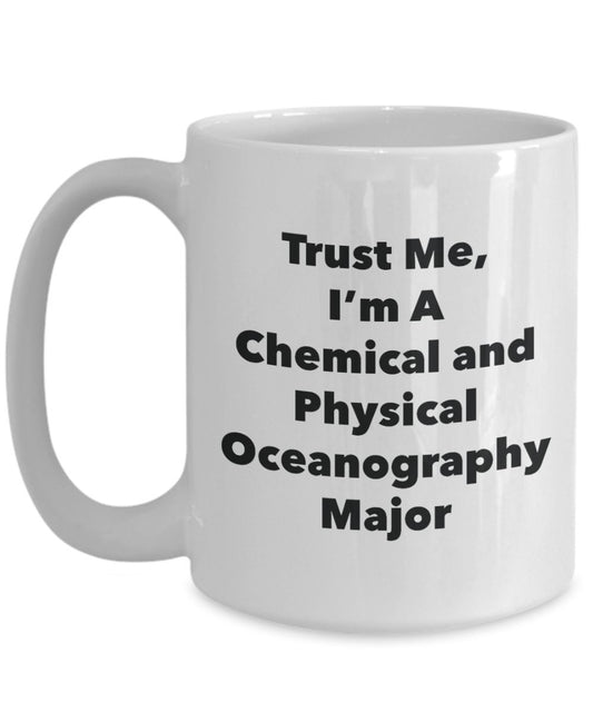 Trust Me, I'm A Chemical and Physical Oceanography Major Mug - Funny Tea Hot Cocoa Coffee Cup - Novelty Birthday Christmas Anniversary Gag Gifts Idea