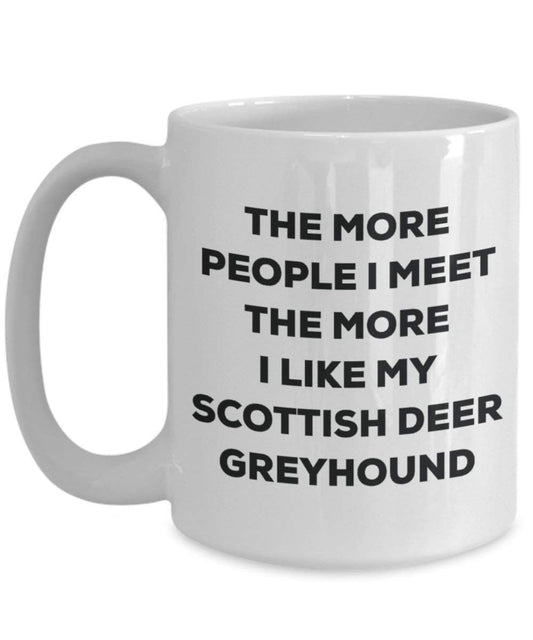 The more people I meet the more I like my Scottish Deer Greyhound Mug - Funny Coffee Cup - Christmas Dog Lover Cute Gag Gifts Idea