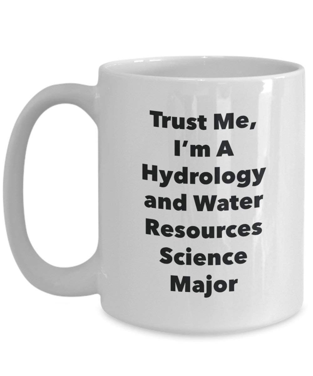 Trust Me, I'm A Hydrology and Water Resources Science Major Mug - Funny Coffee Cup - Cute Graduation Gag Gifts Ideas for Friends and Classmates (15oz)