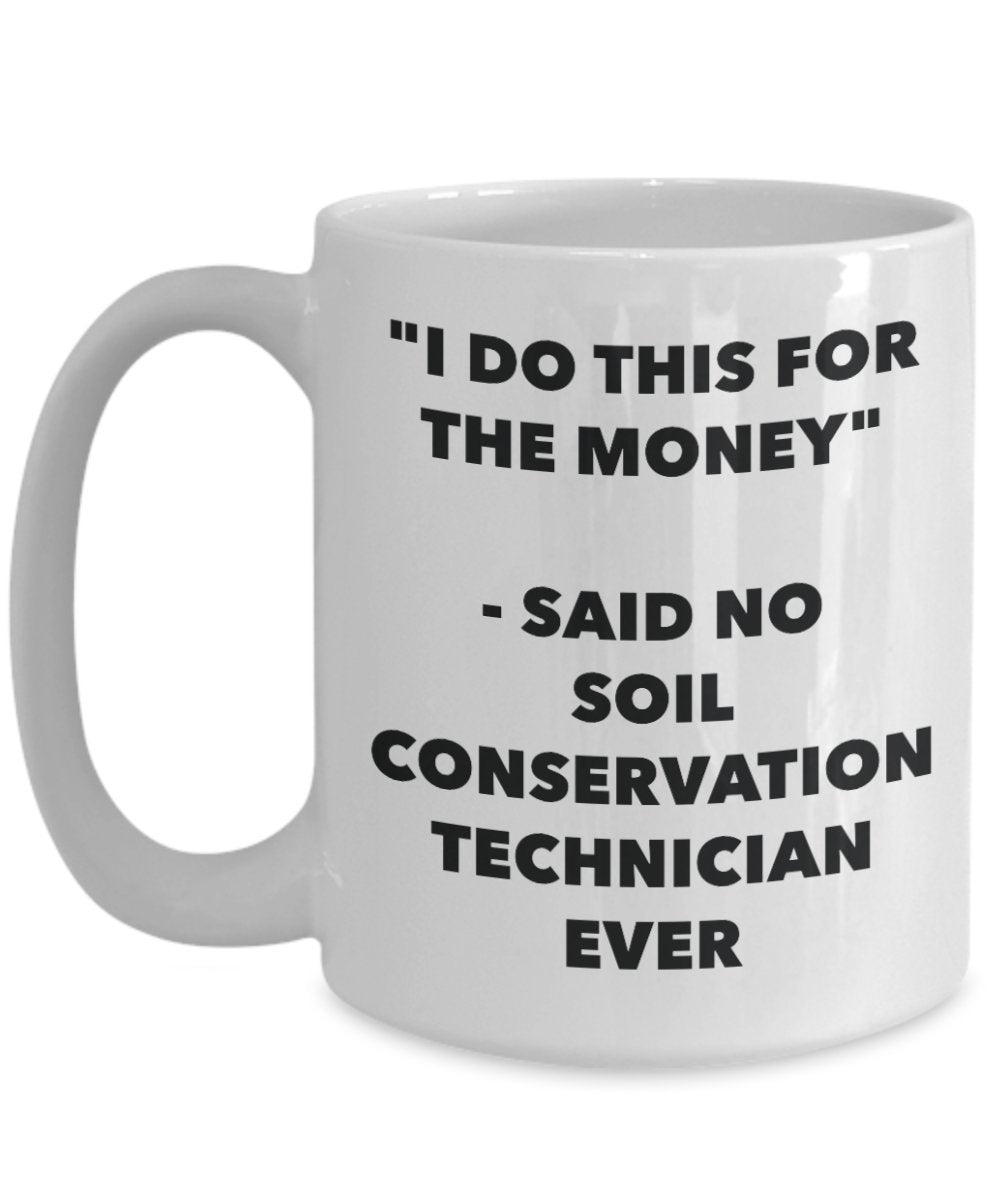 "I Do This for the Money" - Said No Soil Conservation Technician Ever Mug - Funny Tea Hot Cocoa Coffee Cup - Novelty Birthday Christmas Anniversary Ga