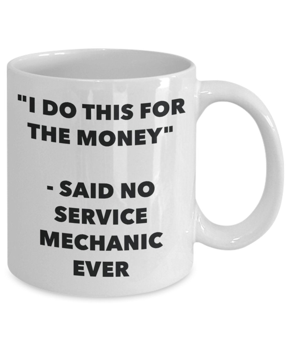 "I Do This for the Money" - Said No Service Mechanic Ever Mug - Funny Tea Hot Cocoa Coffee Cup - Novelty Birthday Christmas Anniversary Gag Gifts Idea