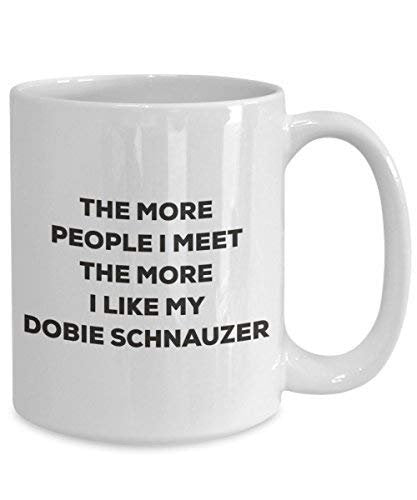 The More People I Meet The More I Like My Dobie Schnauzer Mug - Funny Coffee Cup - Christmas Dog Lover Cute Gag Gifts Idea