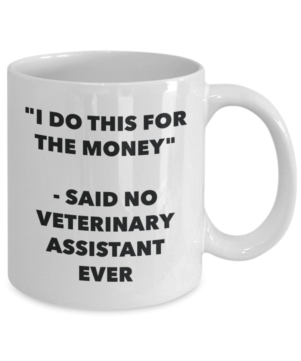 I Do This for the Money - Said No Veterinary Assistant Ever Mug - Funny Tea Hot Cocoa Coffee Cup - Novelty Birthday Christmas Gag Gifts Idea