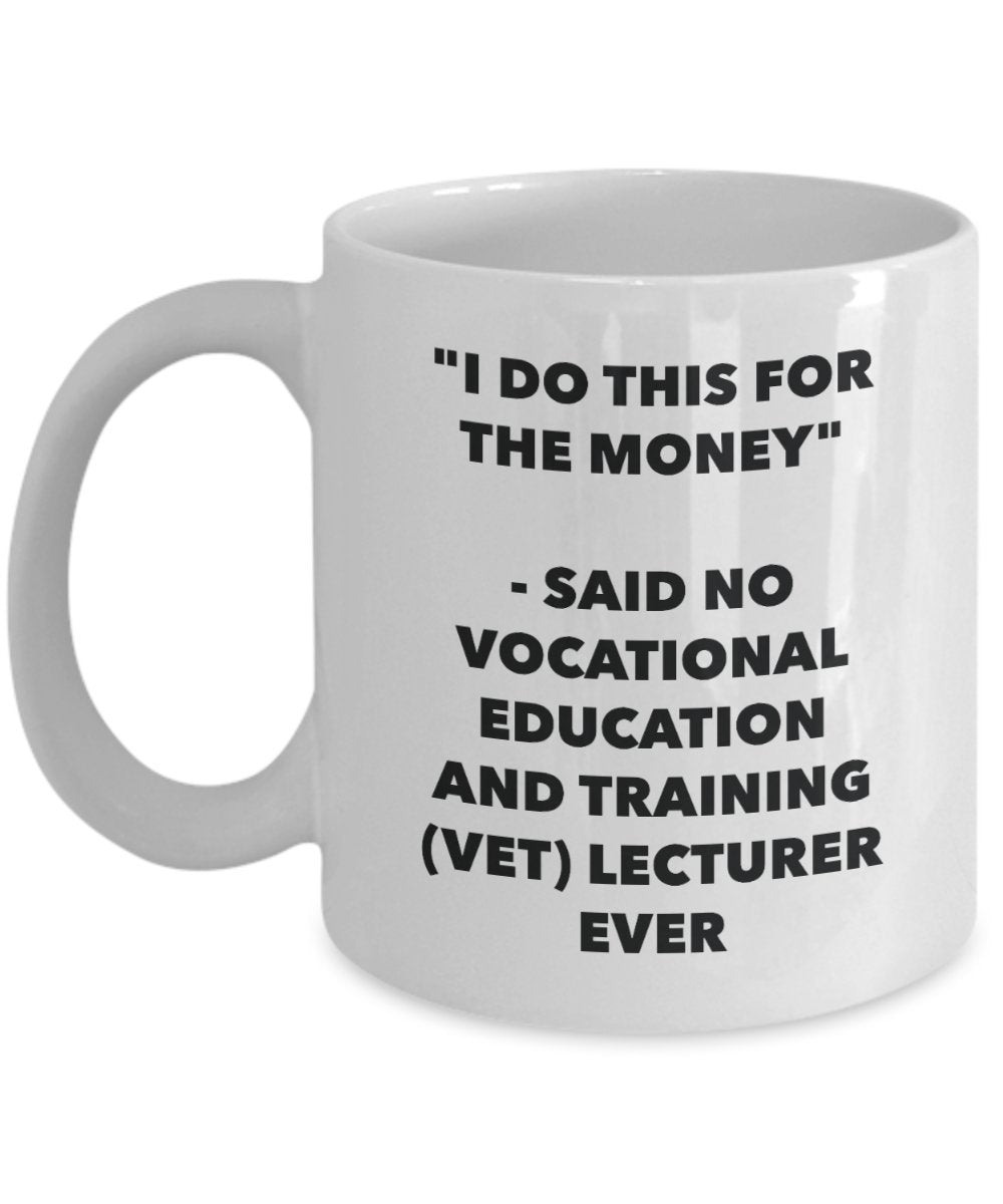 I Do This for the Money - Said No Vocational Education And Training (vet) Lecturer Ever Mug - Funny Tea Hot Cocoa Coffee Cup - Birthday Christmas Ga