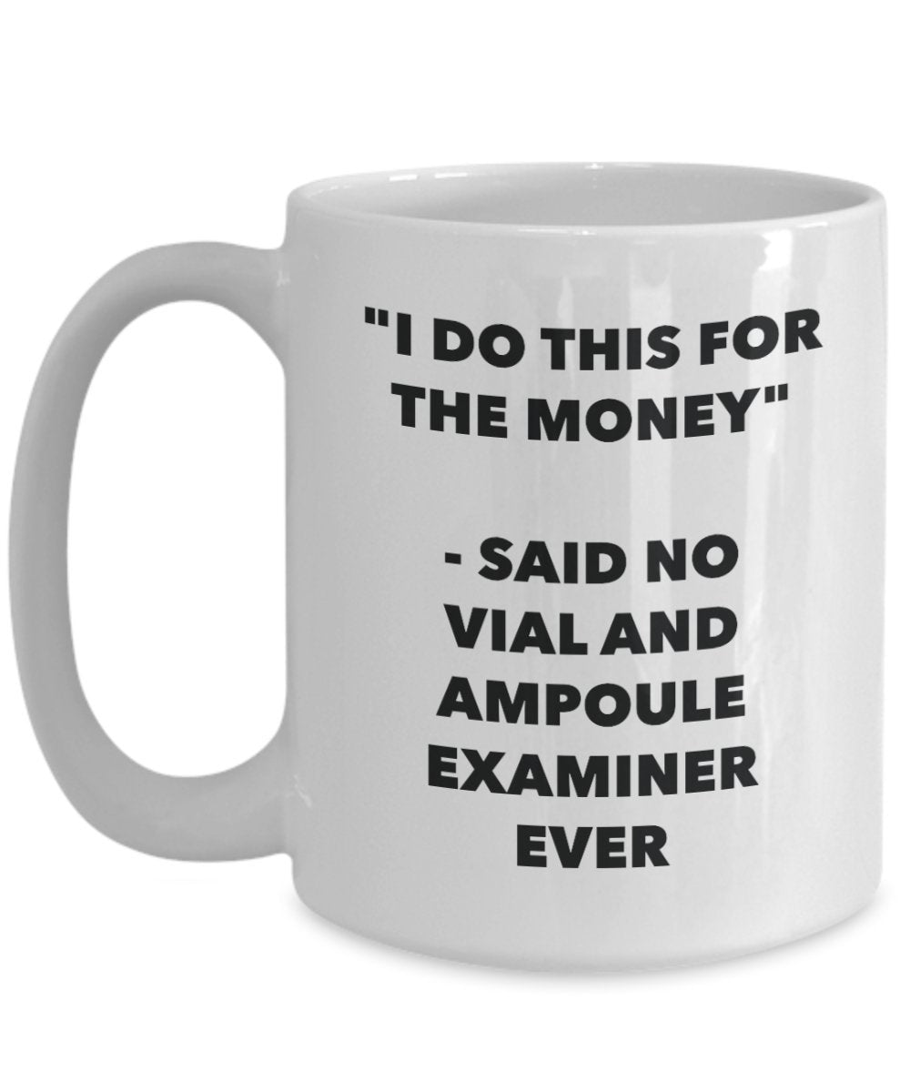 I Do This for the Money - Said No Vial And Ampoule Examiner Ever Mug - Funny Tea Hot Cocoa Coffee Cup - Novelty Birthday Christmas Gag Gifts Idea