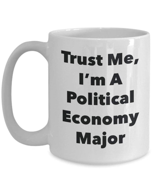 Trust Me, I'm A Political Economy Major Mug - Funny Coffee Cup - Cute Graduation Gag Gifts Ideas for Friends and Classmates