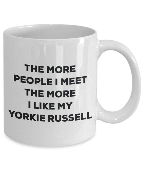 The more people I meet the more I like my Yorkie Russell Mug - Funny Coffee Cup - Christmas Dog Lover Cute Gag Gifts Idea