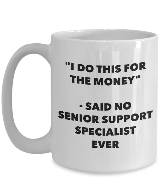"I Do This for the Money" - Said No Senior Support Specialist Ever Mug - Funny Tea Hot Cocoa Coffee Cup - Novelty Birthday Christmas Anniversary Gag G