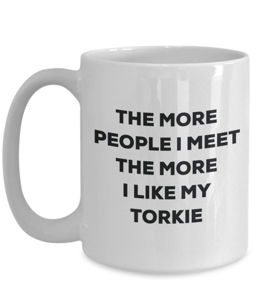 The More People I Meet the More I Like My torkie Tasse – Funny Coffee Cup – Weihnachten Hund Lover niedlichen Gag Geschenke Idee
