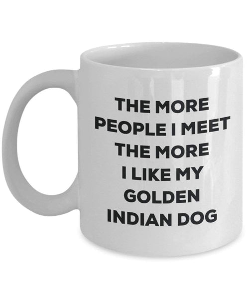 The more people I meet the more I like my Golden Indian Dog Mug - Funny Coffee Cup - Christmas Dog Lover Cute Gag Gifts Idea