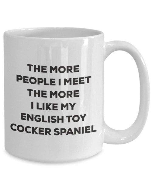 The more people I meet the more I like my English Toy Cocker Spaniel Mug - Funny Coffee Cup - Christmas Dog Lover Cute Gag Gifts Idea